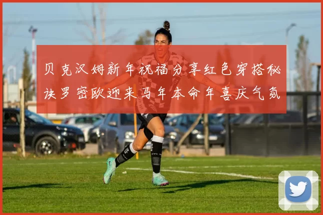贝克汉姆新年祝福分享红色穿搭秘诀罗密欧迎来马年本命年喜庆气氛