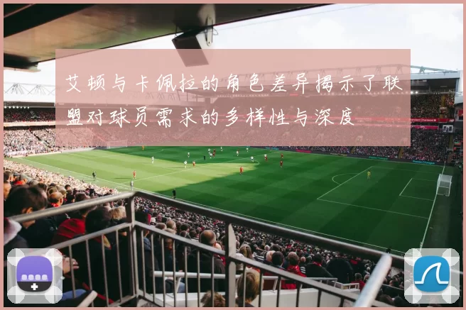 艾顿与卡佩拉的角色差异揭示了联盟对球员需求的多样性与深度