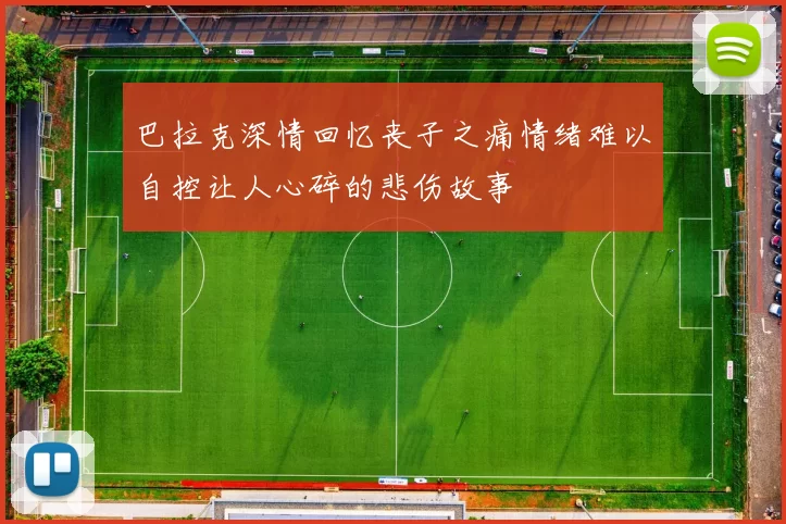 巴拉克深情回忆丧子之痛情绪难以自控让人心碎的悲伤故事
